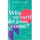 Why On Earth Did Jesus Come? By John Blanchard